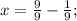 x= \frac{9}{9} - \frac{1}{9} ;