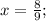 x= \frac{8}{9} ;