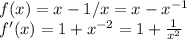 f(x)=x-1/x=x-x^{-1} \\ f'(x)=1+x^{-2}=1+ \frac{1}{ x^{2} }