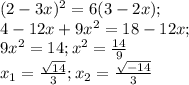 (2-3x)^{2} =6(3-2x); \\ 4-12x+9x^2=18-12x; \\ 9x^{2} =14; x^{2} = \frac{14}{9} \\ x_{1}= \frac{ \sqrt{14} }{3} ; x_{2}= \frac{ \sqrt{-14} }{3}