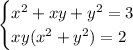 \begin{cases}x^2+xy+y^2=3 \\ xy(x^2+y^2)=2 \right \end{cases}