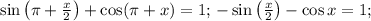 \sin \left(\pi+ \frac{x}{2}\right)+\cos( \pi +x)=1;\, -\sin\left(\frac{x}{2}\right)-\cos x=1;