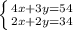 \left \{ {{ 4x+3y = 54} \atop {2x+2y = 34}} \right.