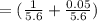 = ( \frac{1}{5.6} + \frac{0.05}{5.6} )