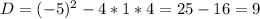 D=(-5)^2-4*1*4=25-16=9