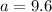 a=9.6