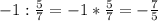 -1: \frac{5}{7} =-1* \frac{5}{7} =- \frac{7}{5}