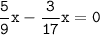 \tt\displaystyle\frac{5}{9}x-\frac{3}{17}x=0