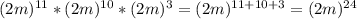 (2m)^{11}*(2m)^{10}*(2m)^3=(2m)^{11+10+3}=(2m)^{24}