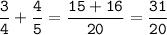 \tt\displaystyle\frac{3}{4}+\frac{4}{5}=\frac{15+16}{20}=\frac{31}{20}