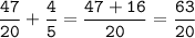 \tt\displaystyle\frac{47}{20}+\frac{4}{5}=\frac{47+16}{20}=\frac{63}{20}