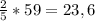 \frac{2}{5} *59=23,6