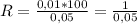 R = \frac{0,01*100}{0,05} = \frac{1}{0,05}