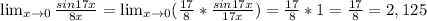 \lim_{x \to 0} \frac{sin17x}{8x}= \lim_{x \to 0} (\frac{17}{8}* \frac{sin17x}{17x}) = \frac{17}{8}*1= \frac{17}{8}=2,125