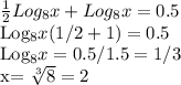 \frac{1}{2}Log_8x+Log_8x=0.5&#10;&#10;Log_8x(1/2+1)=0.5&#10;&#10;Log_8x=0.5/ 1.5=1/3&#10;&#10;x= \sqrt[3]{8}=2