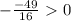 -\frac{-49}{16}\ \textgreater \ 0