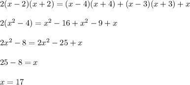 2(x-2)(x+2)=(x-4)(x+4)+(x-3)(x+3)+x\\\\2(x^2-4)=x^2-16+x^2-9+x\\\\2x^2-8=2x^2-25+x\\\\25-8=x\\\\x=17\\