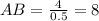 AB= \frac{4}{0.5} =8