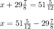 x + 29 \frac{7}{8} = 51 \frac{5}{12} \\ \\ x = 51 \frac{5}{12} - 29 \frac{7}{8}