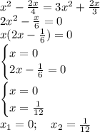 x^2-\frac{2x}4=3x^2+\frac{2x}3\\&#10;2x^2-\frac{x}6=0\\&#10;x(2x-\frac{1}6)=0\\&#10;\begin{cases}&#10;x=0\\&#10;2x-\frac{1}6=0&#10;\end{cases}\\&#10;\\&#10;\begin{cases}&#10;x=0\\&#10;x=\frac{1}{12}&#10;\end{cases}\\&#10;x_1=0; \ \ \ x_2=\frac{1}{12}