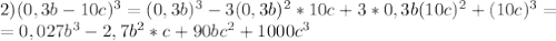 2) (0,3b - 10c)^3 = (0,3b)^3 - 3(0,3b)^2*10c + 3*0,3b(10c)^2 + (10c)^3 =\\ = 0,027b^3 - 2,7b^2*c + 90bc^2 + 1000c^3