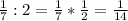 \frac{1}{7} :2= \frac{1}{7} * \frac{1}{2} = \frac{1}{14}