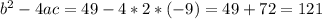 b^{2} - 4ac = 49-4*2*(-9) = 49+72 = 121