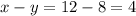 x - y = 12 - 8 = 4