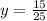 y = \frac{15}{25}