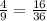 \frac{4}{9}= \frac{16}{36}