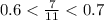 0.6 < \frac{7}{11} < 0.7