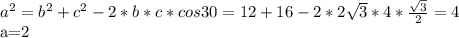 a^2=b^2+c^2-2*b*c*cos30 =12+16-2* 2\sqrt{3} *4* \frac{ \sqrt{3} }{2} =4&#10;&#10;a=2