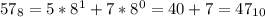 57_{8} = 5*8^{1}+7*8^{0} = 40 + 7 = 47_{10}