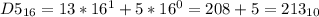 D5_{16} = 13*16^{1} +5*16^{0} = 208 + 5 = 213_{10}&#10;