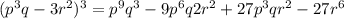 ( p^{3}q - 3 r^{2} ) ^{3} = p^{9} q^{3}-9 p^{6}q2 r^{2} + 27 p^{3}q r^{2} -27 r^{6}