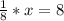 \frac{1}{8}*x=8