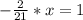 -\frac{2}{21}*x=1