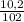 \frac{10,2}{102}