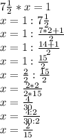 7\frac{1}{2}*x=1\\x=1:7\frac{1}{2}\\x=1:\frac{7*2+1}{2}\\x=1:\frac{14+1}{2}\\x=1:\frac{15}{2}\\x=\frac{2}{2}:\frac{15}{2}\\x=\frac{2*2}{2*15}\\x=\frac{4}{30}\\x=\frac{4:2}{30:2}\\x=\frac{2}{15}