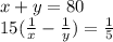 {x+y}=80 \\&#10;15( \frac{1}{x} - \frac{1}{y} )= \frac{1}{5}