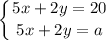 \displaystyle \left \{ {{5x+2y=20} \atop {5x+2y=a}} \right.