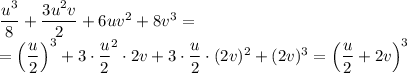 \dfrac{u^3}{8} + \dfrac{3u^2v}{2}+6uv^2+8v^3=&#10;\\\&#10;= \left(\dfrac{u}{2}\right)^3 +3\cdot\right( \dfrac{u}{2} \right)^2\cdot 2v+3\cdot \dfrac{u}{2}\cdot (2v)^2+(2v)^3=\left(\dfrac{u}{2}+2v\right)^3