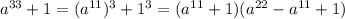 a^{33}+1=(a^{11})^3+1^3=(a^{11}+1)(a^{22}-a^{11}+1)