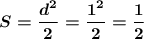 \boldsymbol{S=\dfrac{d^2}{2}=\dfrac{1^2}{2}=\dfrac{1}{2}}