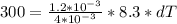 300= \frac{1.2* 10^{-3} }{4* 10^{-3} }*8.3*dT