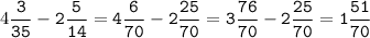 4\tt\displaystyle\frac{3}{35}-2\frac{5}{14}=4\frac{6}{70}-2\frac{25}{70}=3\frac{76}{70}-2\frac{25}{70}=1\frac{51}{70}