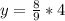 y=\frac{8}{9}*4