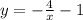 y= - \frac{4}{x}-1