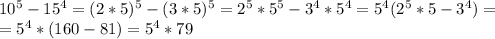 10^5-15^4=(2*5)^5-(3*5)^5=2^5*5^5-3^4*5^4=5^4(2^5*5-3^4)=\\=5^4*(160-81)=5^4*79