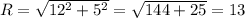 R=\sqrt{12^2+5^2}=\sqrt{144+25}=13